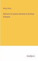 Abstracts of Lectures Delivered at the Royal Institution