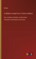 Médecin malgré lui et L'Amour médecin: Deux comédies de Molière, mit deutschem Commentar, Einleitungen und Excursen