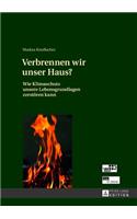 Verbrennen Wir Unser Haus?: Wie Klimaschutz Unsere Lebensgrundlagen Zerstoeren Kann