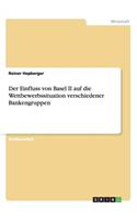 Der Einfluss von Basel II auf die Wettbewerbssituation verschiedener Bankengruppen