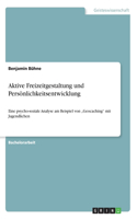 Aktive Freizeitgestaltung und Persönlichkeitsentwicklung: Eine psycho-soziale Analyse am Beispiel von "Geocaching" mit Jugendlichen(German)