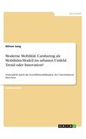 Moderne Mobilität. Carsharing als Mobilitäts-Modell im urbanen Umfeld. Trend oder Innovation?