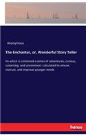 The Enchanter, or, Wonderful Story Teller: Iin which is contained a series of adventures, curious, surprising, and uncommon: calculated to amuse, instruct, and improve younger minds