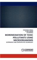 Bioremediation of Toxic Pollutants Using Microorganisms