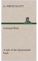 Colonial Born A tale of the Queensland bush