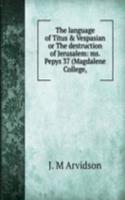 language of Titus & Vespasian or The destruction of Jerusalem: ms. Pepys 37 (Magdalene College,