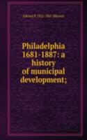 Philadelphia 1681-1887: a history of municipal development;
