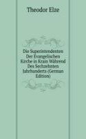 Die Superintendenten Der Evangelischen Kirche in Krain Wahrend Des Sechzehnten Jahrhunderts (German Edition)