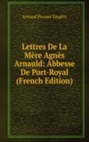 Lettres De La Mere Agnes Arnauld: Abbesse De Port-Royal (French Edition)