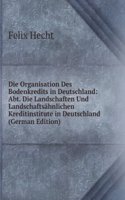 Die Organisation Des Bodenkredits in Deutschland: Abt. Die Landschaften Und Landschaftsahnlichen Kreditinstitute in Deutschland (German Edition)