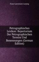 Petrographisches Lexikon: Repertorium Der Petrographischen Termini Und Benennungen (German Edition)