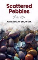 Scattered Pebbles - Poetry by Amit Kumar Bhowmik