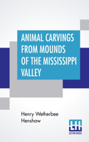 Animal Carvings From Mounds Of The Mississippi Valley: Second Annual Report Of The Bureau Of Ethnology To The Secretary Of The Smithsonian Institution, 1880-81