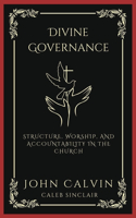 Divine Governance: Structure, Worship, and Accountability in the Church (Grapevine Press)