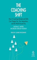 Coaching Shift: How a Coaching Mindset and Skills Can Change You, Your Interactions, and the World Around You
