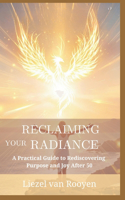 Reclaiming Your Radiance: A Practical Guide to Rediscovering Purpose and Joy After Fifty