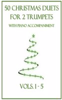 50 Christmas Duets for 2 Trumpets with Piano Accompaniment