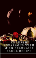 Charred Asparagus With Miso Bearnaise Sauce Recipe