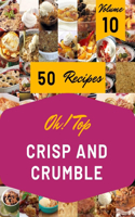 Oh! Top 50 Crisp And Crumble Recipes Volume 10