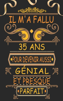 Il m'a Fallu 35 Ans pour Devenir Aussi Génial et Presque Parfait: Joyeux 35 Anniversaire Cadeau Original pour Homme et Femme