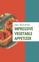 365 Impressive Vegetable Appetizer Recipes: A Vegetable Appetizer Cookbook that Novice can Cook