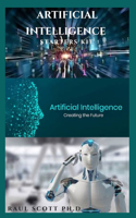Artificial Intelligence Starters Kit: Easy Guide To Artificial Intelligence And Putting Ai Into Practice: Everything Thing You Need To Know