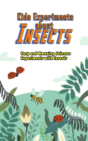 Kids Experiments about Insects: Easy and Amazing Science Experiments with Insects: Insects Experiments