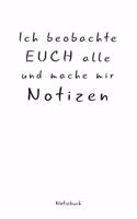 Ich beobachte euch alle und mache mir Notizen