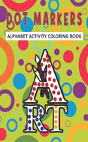 Dot Markers Alphabet Activity Coloring Book: Dot Coloring and Activity Book For Kids & Toddlers - Preschool Kindergarten - Alphabet Gifts for Toddlers