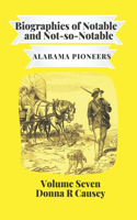 Biographies of Notable & Some Not-So-Notable Alabama Pioneers Vol VII