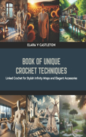 Book of Unique Crochet Techniques: Linked Crochet for Stylish Infinity Wraps and Elegant Accessories