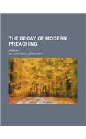 The Decay of Modern Preaching; An Essay