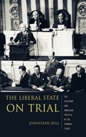 Liberal State on Trial: The Cold War and American Politics in the Truman Years