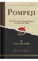 Pompeji: Die Neuesten Ausgrabungen Von 1874 Bis 1881 (Classic Reprint)