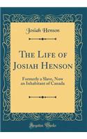 The Life of Josiah Henson: Formerly a Slave, Now an Inhabitant of Canada (Classic Reprint)