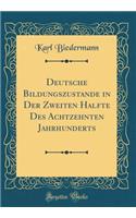 Deutsche Bildungszustï¿½nde in Der Zweiten Hï¿½lfte Des Achtzehnten Jahrhunderts (Classic Reprint)