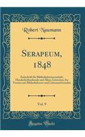 Serapeum, 1848, Vol. 9: Zeitschrift Für Bibliothekwissenschaft, Handschriftenkunde Und Ältere Litteratur; Im Vereine Mit Bibliothekaren Und Litteraturfreunden (Classic Repr