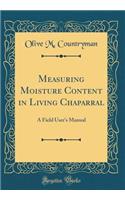 Measuring Moisture Content in Living Chaparral: A Field User's Manual (Classic Reprint)