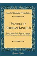 Statues of Abraham Lincoln: Henry Kirke Bush-Brown; Excerpts from Newspapers and Other Sources (Classic Reprint)