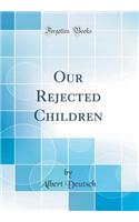 Our Rejected Children (Classic Reprint)