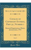 Catalog of Copyright Entries, Part 5c, Number 1, Vol. 5: Renewal Registrations-Music; January-June, 1951 (Classic Reprint)