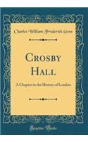 Crosby Hall: A Chapter in the History of London (Classic Reprint)