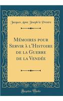 Mémoires pour Servir à l'Histoire de la Guerre de la Vendée (Classic Reprint)