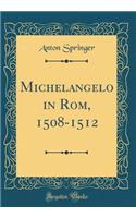 Michelangelo in Rom, 1508-1512 (Classic Reprint)
