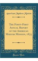 The Forty-First Annual Report of the American Madura Mission, 1875 (Classic Reprint)