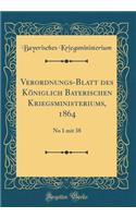 Verordnungs-Blatt Des Kï¿½niglich Bayerischen Kriegsministeriums, 1864: No 1 Mit 38 (Classic Reprint): No 1 Mit 38 (Classic Reprint)