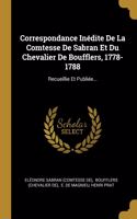 Correspondance Inédite De La Comtesse De Sabran Et Du Chevalier De Boufflers, 1778-1788: Recueillie Et Publiée...