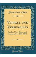 Verfall und Verjüngung: Studien Über Oesterreich in den Jahren 1838-1848 (Classic Reprint)