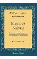 Mundus Novus: Ein Bericht Amerigo Vespucci's an Lorenzo de Medici ï¿½ber Seine Reise Nach Brasilien in Den Jahren 1501/02 (Classic Reprint): Ein Bericht Amerigo Vespucci's an Lorenzo de Medici ï¿½ber Seine Reise Nach Brasilien in Den Jahren 1501/02 (Classic Reprint)