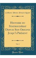 Histoire du Stathoudérat Depuis Son Origine Jusqu'à Présent, Vol. 1 (Classic Reprint)